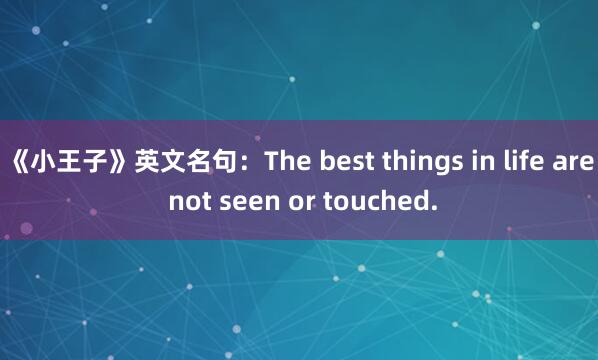 《小王子》英文名句：The best things in life are not seen or touched.