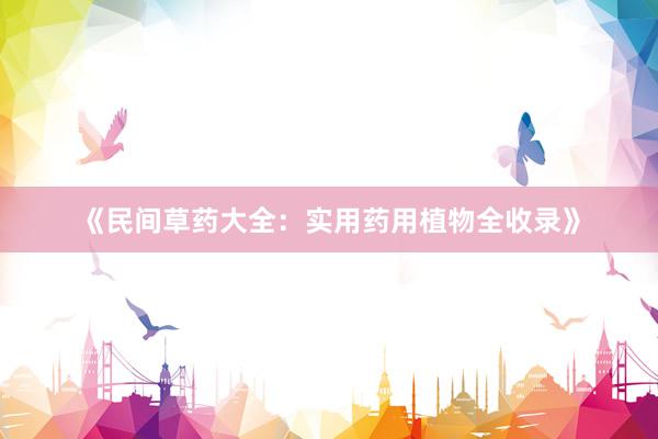《民间草药大全：实用药用植物全收录》